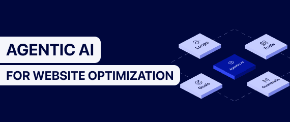 Agentic AI explained: how AI Agents can continuously optimize your website